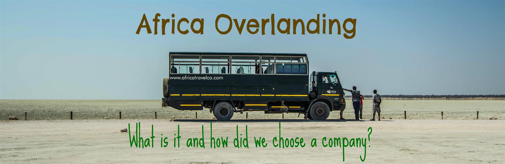 Africa Overlanding? What is it and how did we choose a company?
