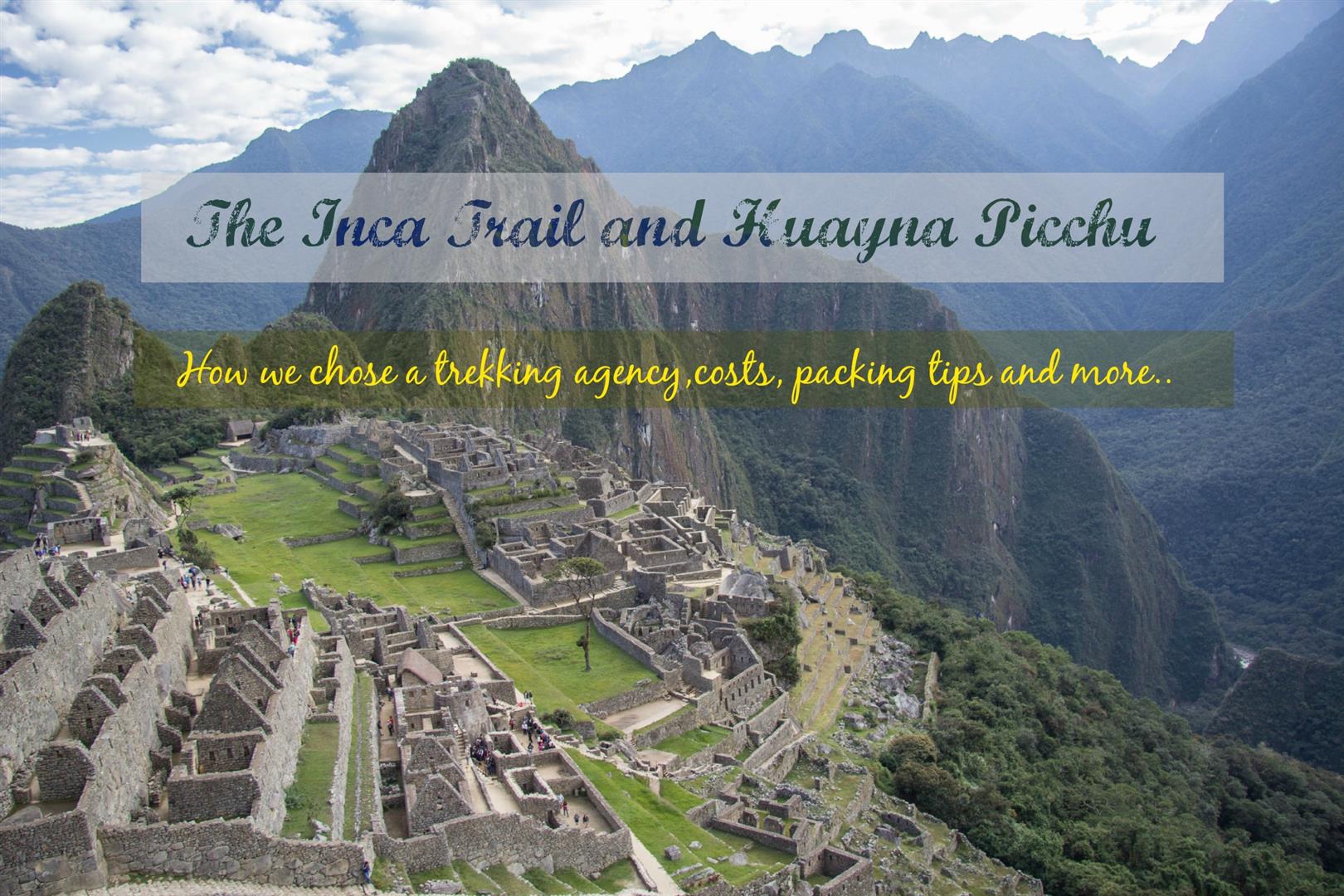 The Inca Trail and Huayna Picchu. How we chose a trekking agency, costs, packing tips and more..