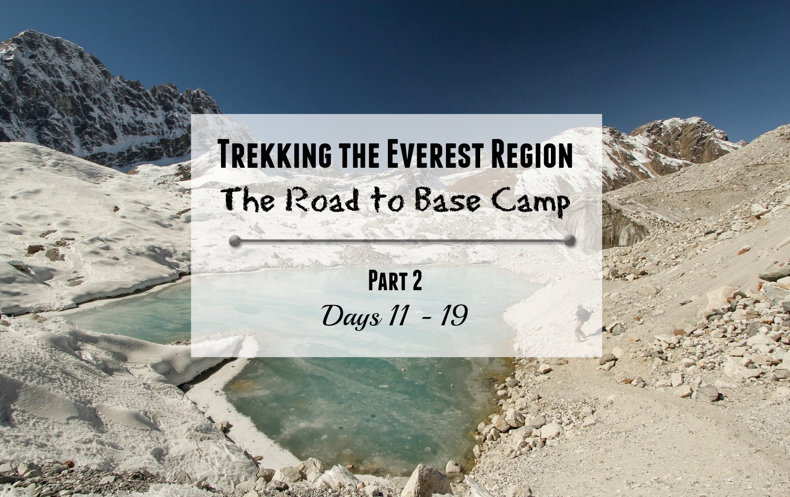 Trekking the Everest Region – The Road to Base Camp Part 2 (Days 11 to 19)